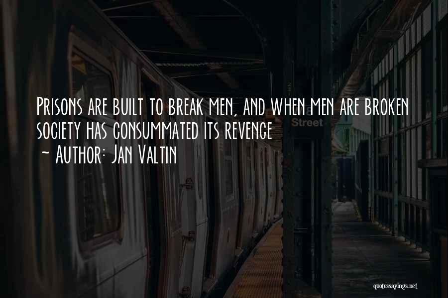 Jan Valtin Quotes: Prisons Are Built To Break Men, And When Men Are Broken Society Has Consummated Its Revenge