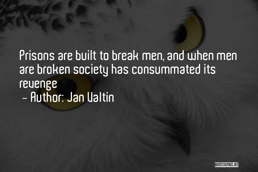 Jan Valtin Quotes: Prisons Are Built To Break Men, And When Men Are Broken Society Has Consummated Its Revenge