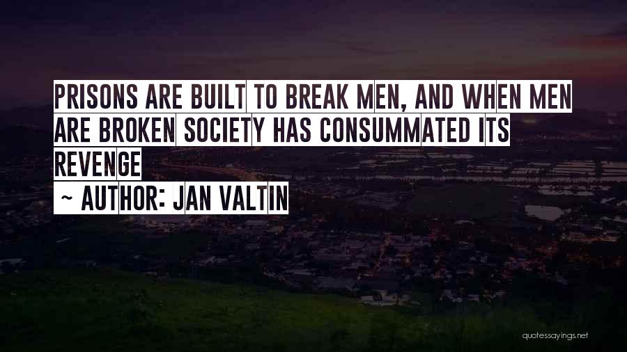 Jan Valtin Quotes: Prisons Are Built To Break Men, And When Men Are Broken Society Has Consummated Its Revenge