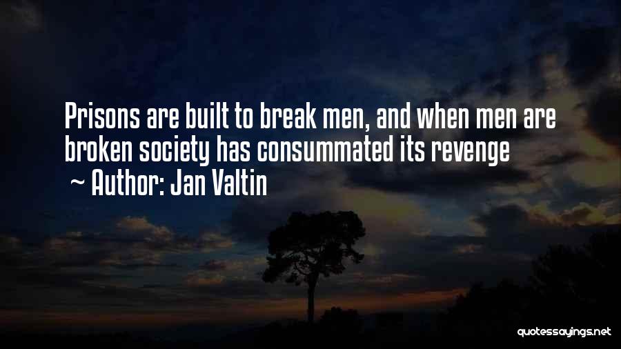 Jan Valtin Quotes: Prisons Are Built To Break Men, And When Men Are Broken Society Has Consummated Its Revenge