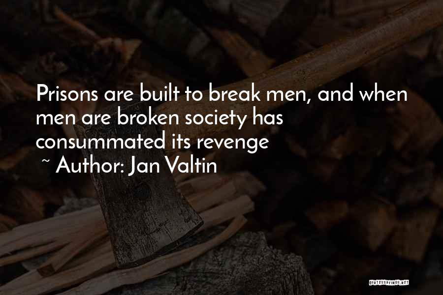 Jan Valtin Quotes: Prisons Are Built To Break Men, And When Men Are Broken Society Has Consummated Its Revenge