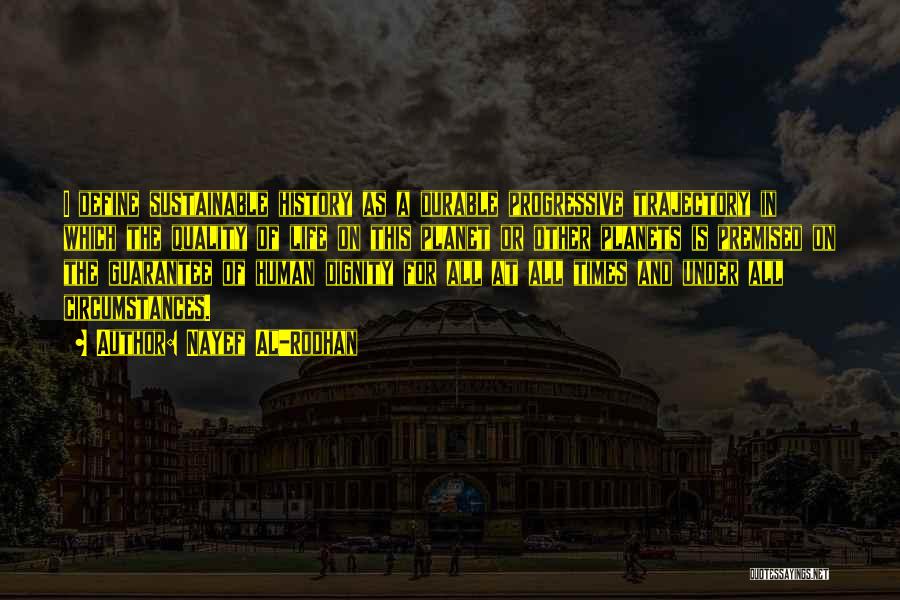 Nayef Al-Rodhan Quotes: I Define Sustainable History As A Durable Progressive Trajectory In Which The Quality Of Life On This Planet Or Other