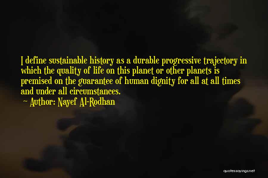 Nayef Al-Rodhan Quotes: I Define Sustainable History As A Durable Progressive Trajectory In Which The Quality Of Life On This Planet Or Other