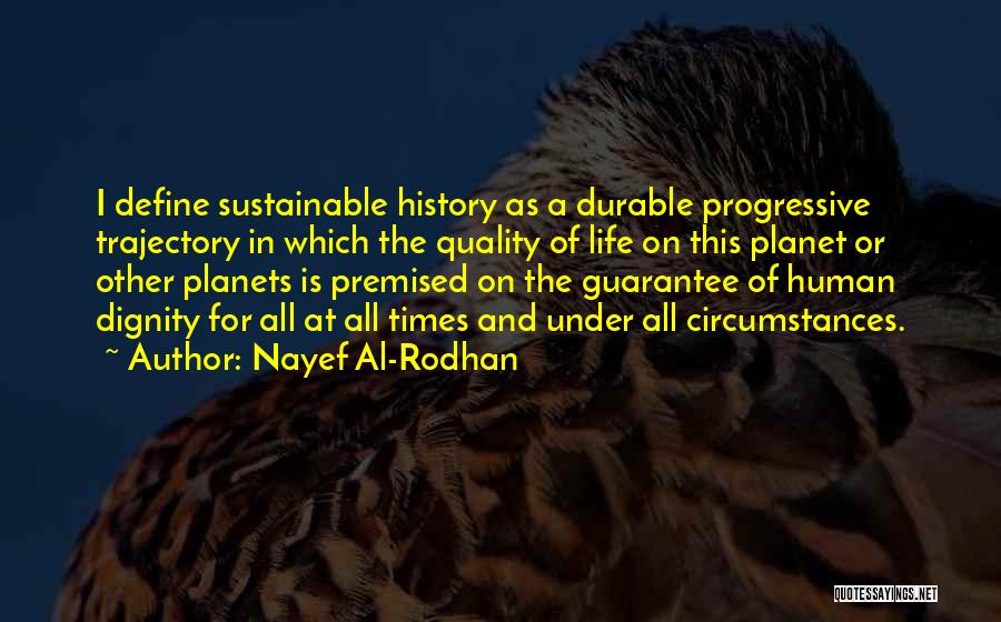 Nayef Al-Rodhan Quotes: I Define Sustainable History As A Durable Progressive Trajectory In Which The Quality Of Life On This Planet Or Other