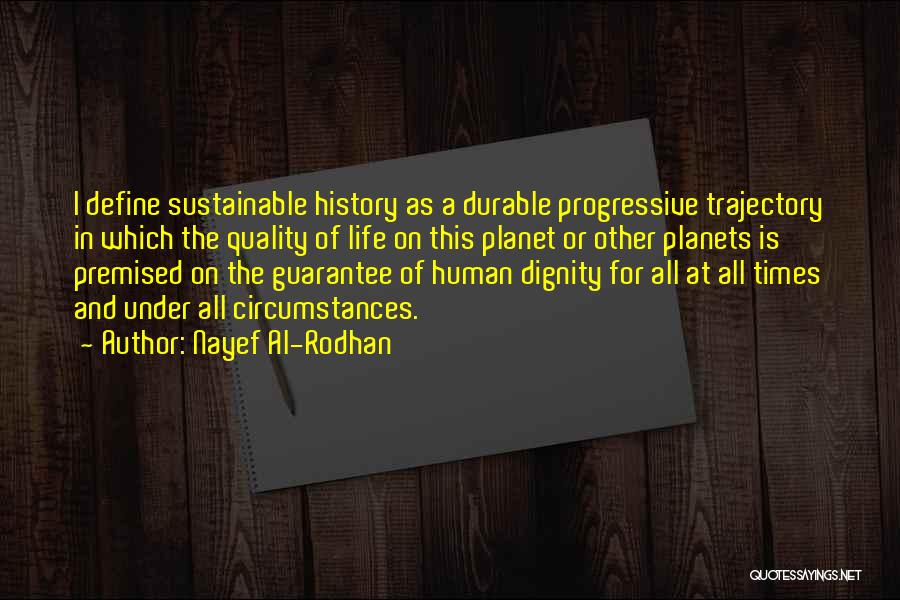 Nayef Al-Rodhan Quotes: I Define Sustainable History As A Durable Progressive Trajectory In Which The Quality Of Life On This Planet Or Other