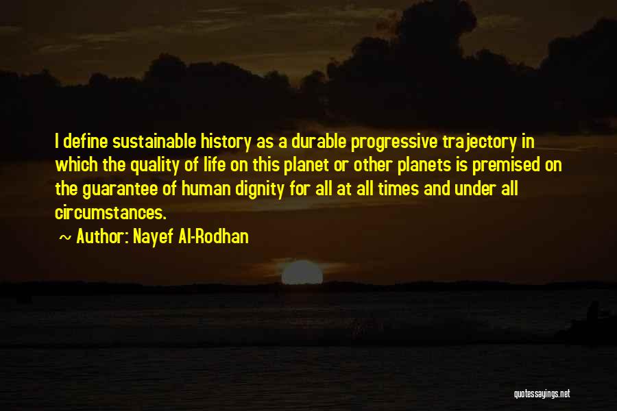 Nayef Al-Rodhan Quotes: I Define Sustainable History As A Durable Progressive Trajectory In Which The Quality Of Life On This Planet Or Other