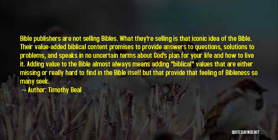 Timothy Beal Quotes: Bible Publishers Are Not Selling Bibles. What They're Selling Is That Iconic Idea Of The Bible. Their Value-added Biblical Content