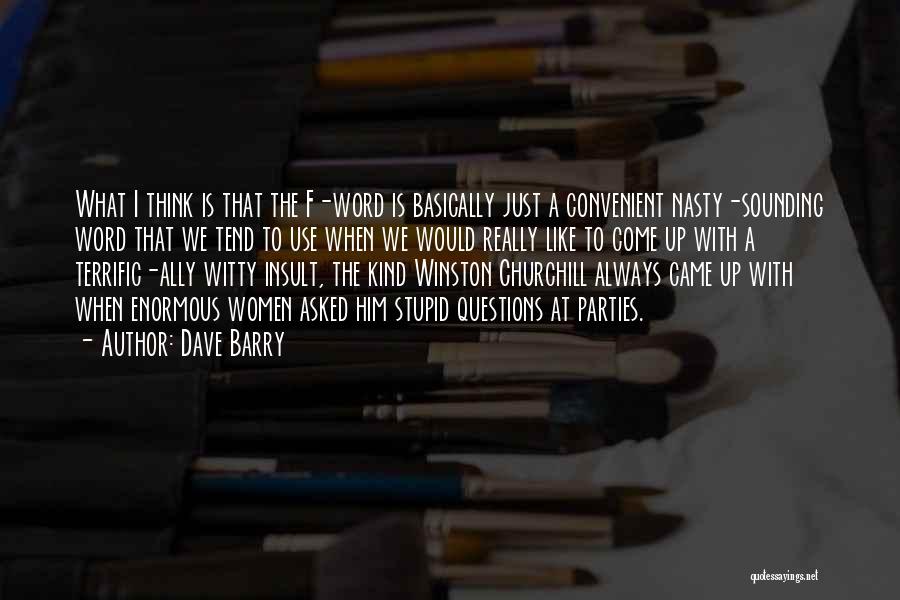 Dave Barry Quotes: What I Think Is That The F-word Is Basically Just A Convenient Nasty-sounding Word That We Tend To Use When