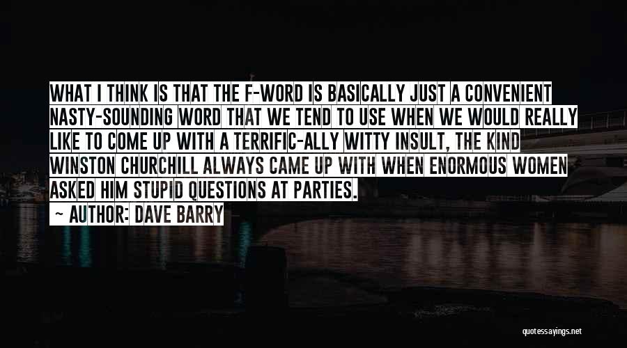 Dave Barry Quotes: What I Think Is That The F-word Is Basically Just A Convenient Nasty-sounding Word That We Tend To Use When