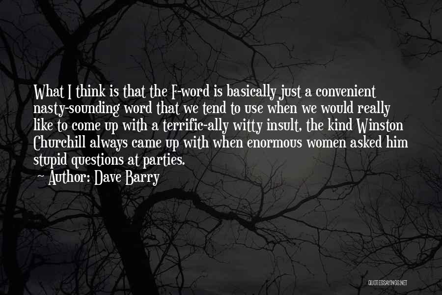 Dave Barry Quotes: What I Think Is That The F-word Is Basically Just A Convenient Nasty-sounding Word That We Tend To Use When