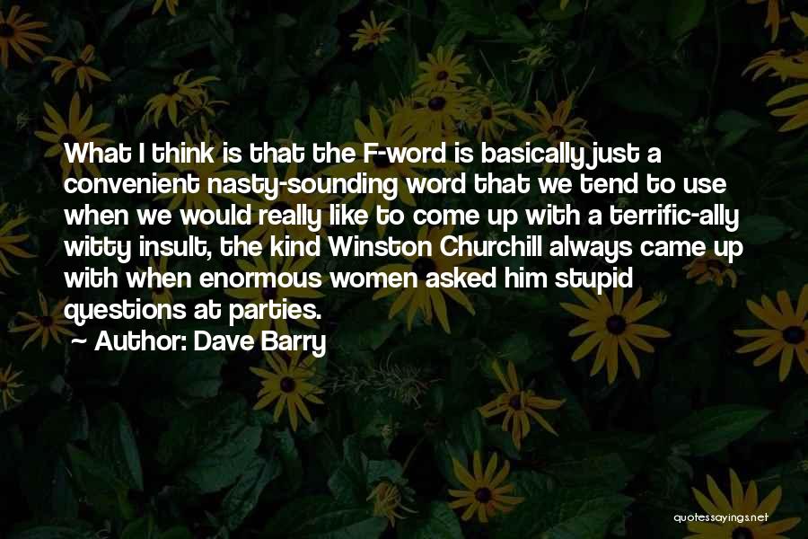 Dave Barry Quotes: What I Think Is That The F-word Is Basically Just A Convenient Nasty-sounding Word That We Tend To Use When