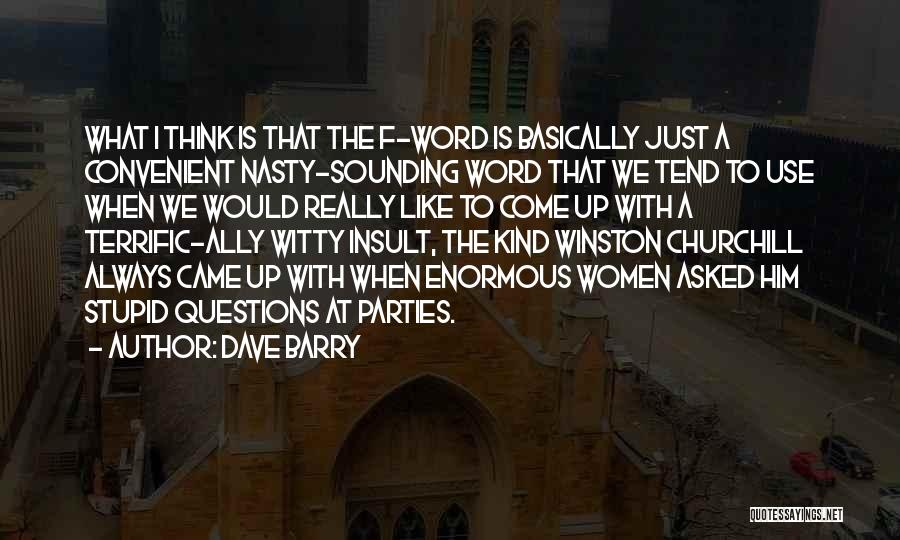 Dave Barry Quotes: What I Think Is That The F-word Is Basically Just A Convenient Nasty-sounding Word That We Tend To Use When