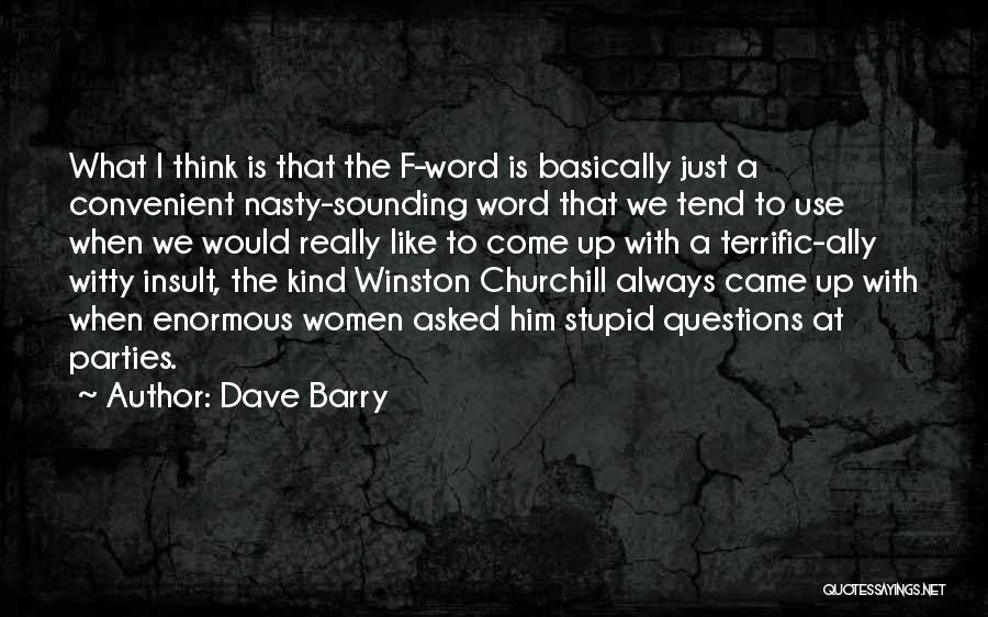 Dave Barry Quotes: What I Think Is That The F-word Is Basically Just A Convenient Nasty-sounding Word That We Tend To Use When