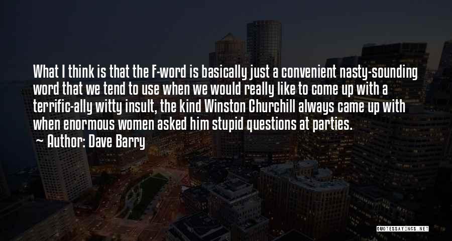 Dave Barry Quotes: What I Think Is That The F-word Is Basically Just A Convenient Nasty-sounding Word That We Tend To Use When