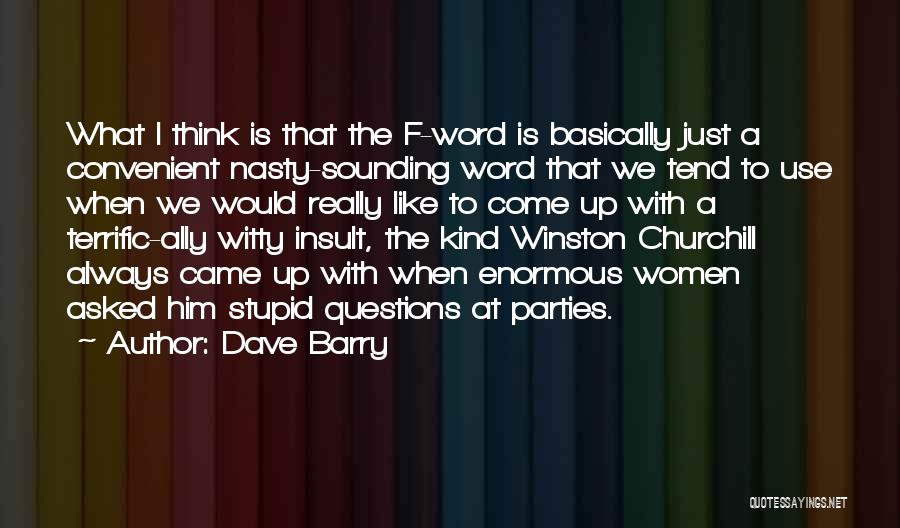 Dave Barry Quotes: What I Think Is That The F-word Is Basically Just A Convenient Nasty-sounding Word That We Tend To Use When