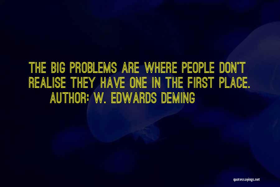 W. Edwards Deming Quotes: The Big Problems Are Where People Don't Realise They Have One In The First Place.