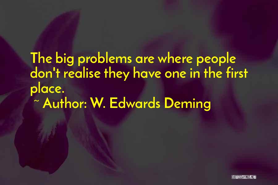 W. Edwards Deming Quotes: The Big Problems Are Where People Don't Realise They Have One In The First Place.