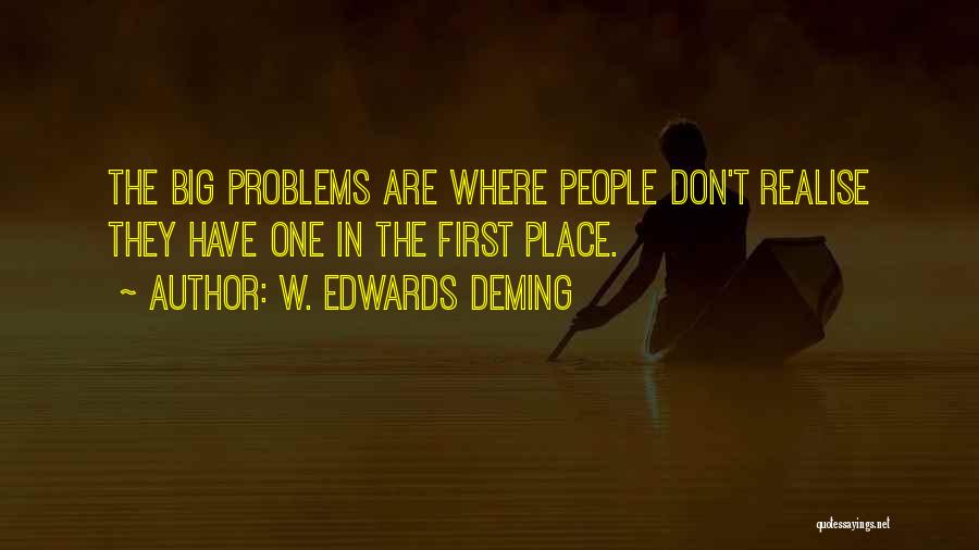 W. Edwards Deming Quotes: The Big Problems Are Where People Don't Realise They Have One In The First Place.