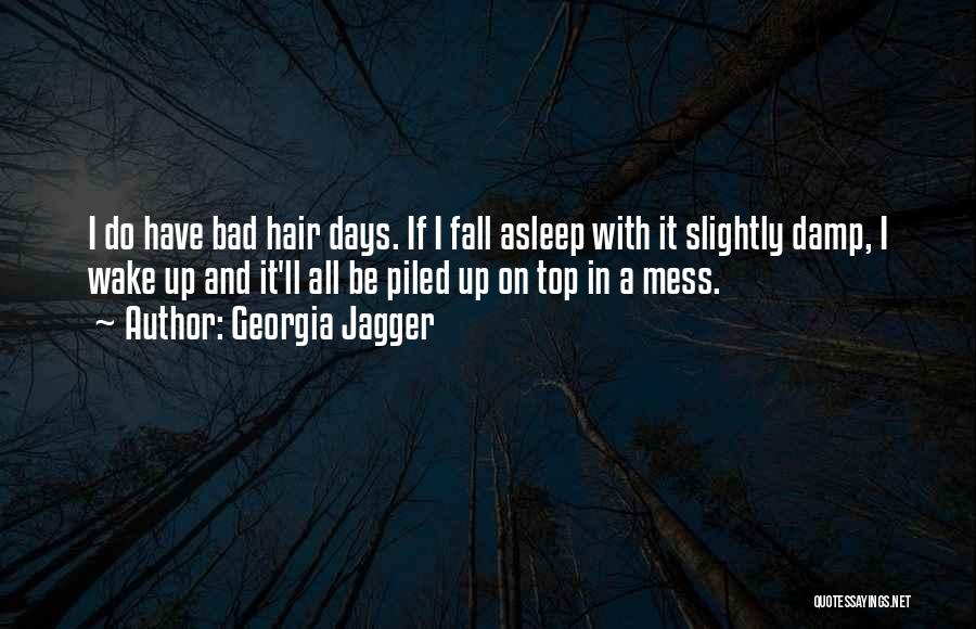 Georgia Jagger Quotes: I Do Have Bad Hair Days. If I Fall Asleep With It Slightly Damp, I Wake Up And It'll All