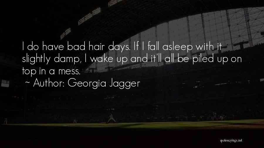 Georgia Jagger Quotes: I Do Have Bad Hair Days. If I Fall Asleep With It Slightly Damp, I Wake Up And It'll All