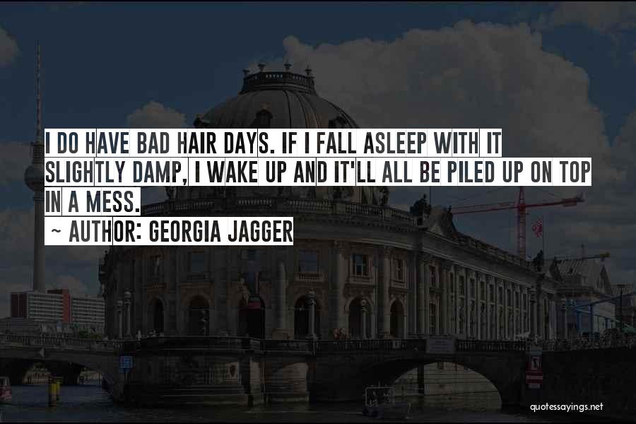 Georgia Jagger Quotes: I Do Have Bad Hair Days. If I Fall Asleep With It Slightly Damp, I Wake Up And It'll All
