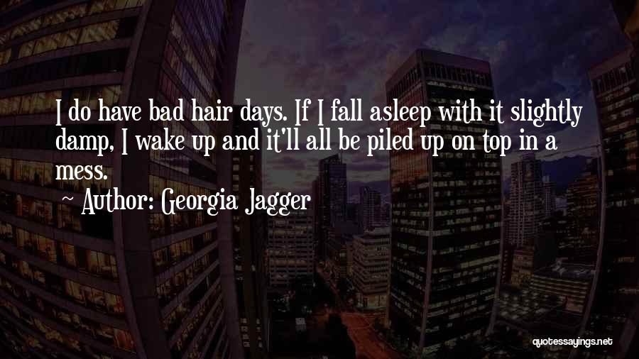 Georgia Jagger Quotes: I Do Have Bad Hair Days. If I Fall Asleep With It Slightly Damp, I Wake Up And It'll All