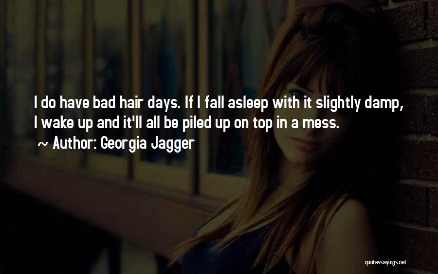 Georgia Jagger Quotes: I Do Have Bad Hair Days. If I Fall Asleep With It Slightly Damp, I Wake Up And It'll All