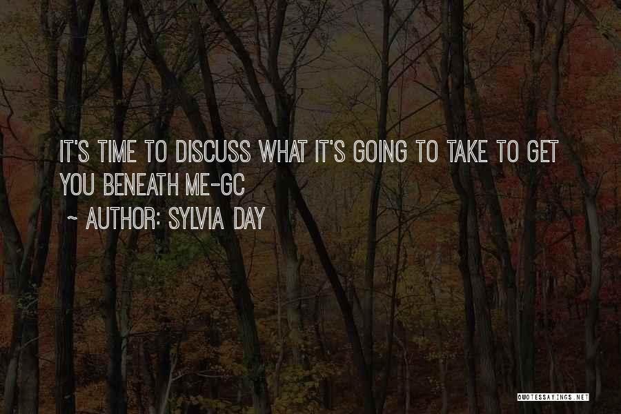 Sylvia Day Quotes: It's Time To Discuss What It's Going To Take To Get You Beneath Me-gc