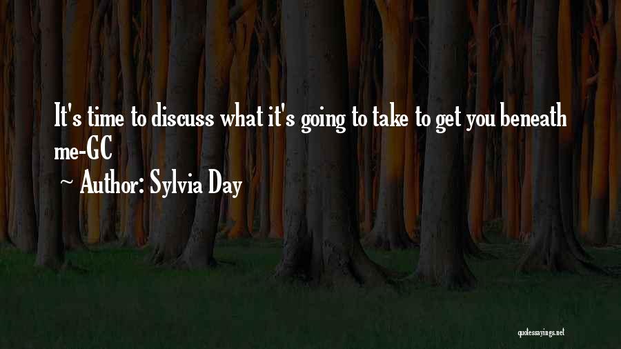 Sylvia Day Quotes: It's Time To Discuss What It's Going To Take To Get You Beneath Me-gc