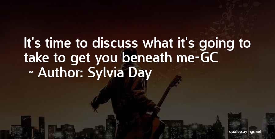 Sylvia Day Quotes: It's Time To Discuss What It's Going To Take To Get You Beneath Me-gc