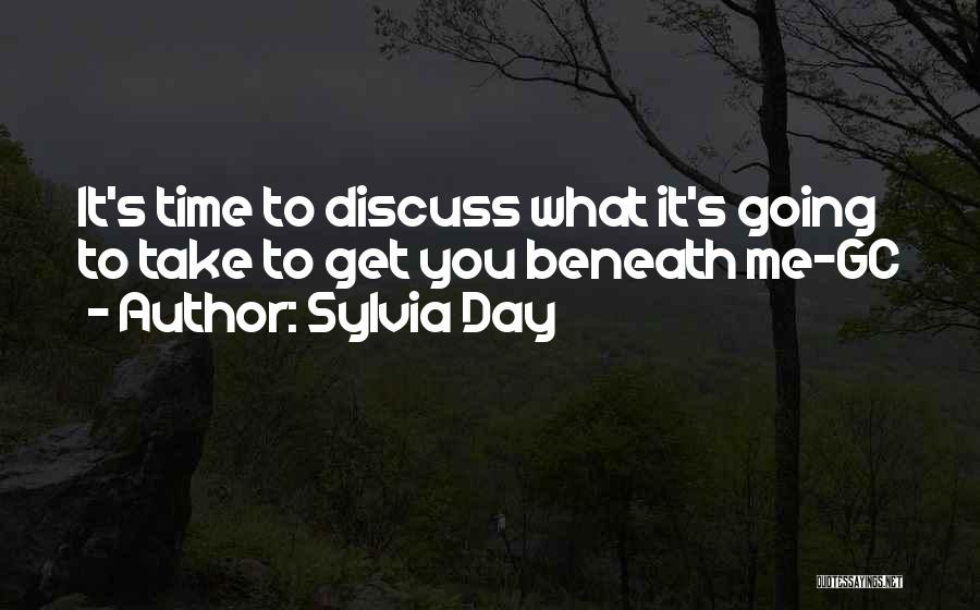 Sylvia Day Quotes: It's Time To Discuss What It's Going To Take To Get You Beneath Me-gc
