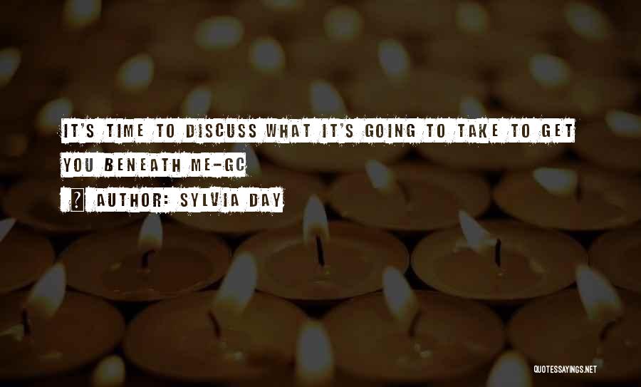 Sylvia Day Quotes: It's Time To Discuss What It's Going To Take To Get You Beneath Me-gc