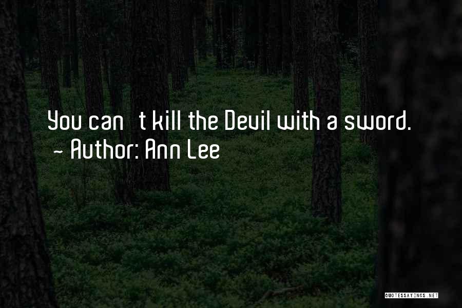 Ann Lee Quotes: You Can't Kill The Devil With A Sword.