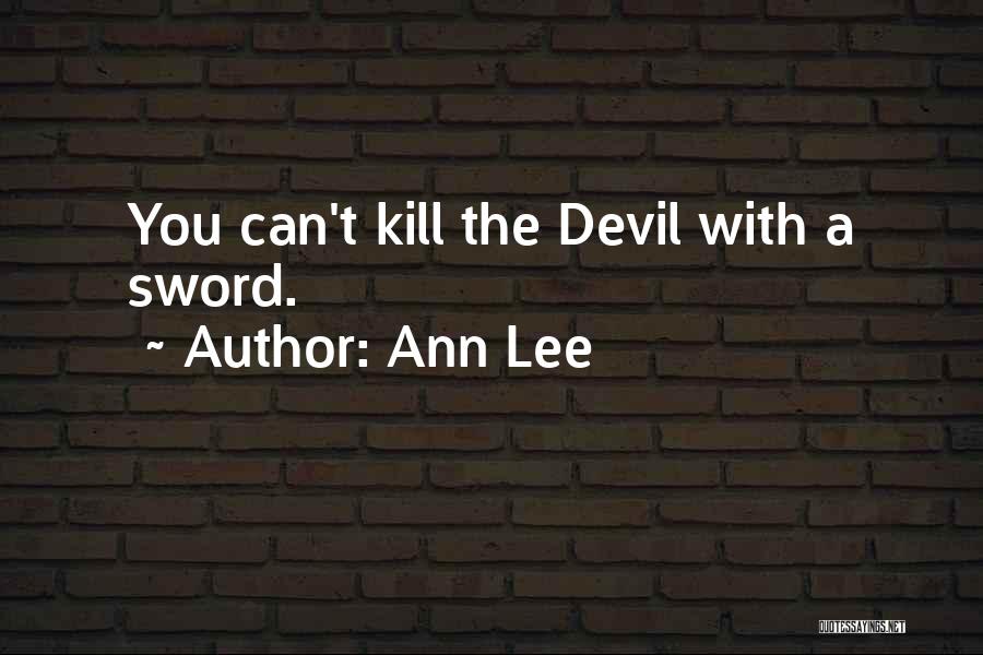 Ann Lee Quotes: You Can't Kill The Devil With A Sword.