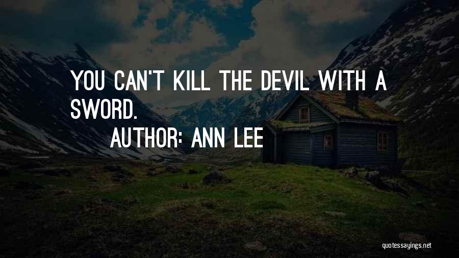 Ann Lee Quotes: You Can't Kill The Devil With A Sword.