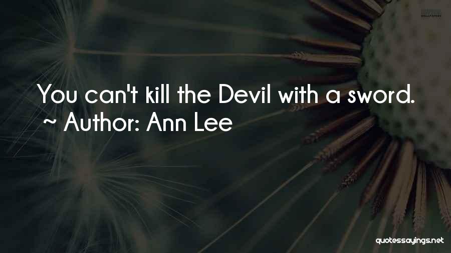 Ann Lee Quotes: You Can't Kill The Devil With A Sword.