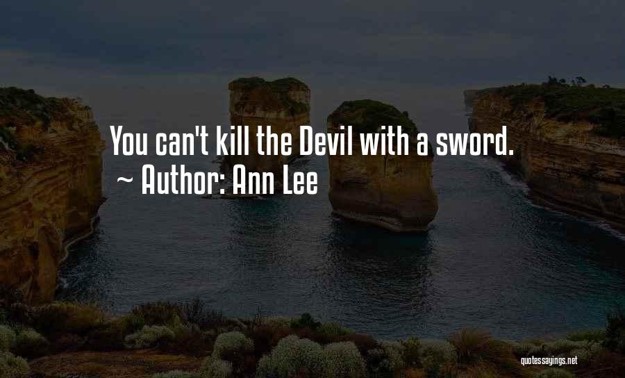 Ann Lee Quotes: You Can't Kill The Devil With A Sword.