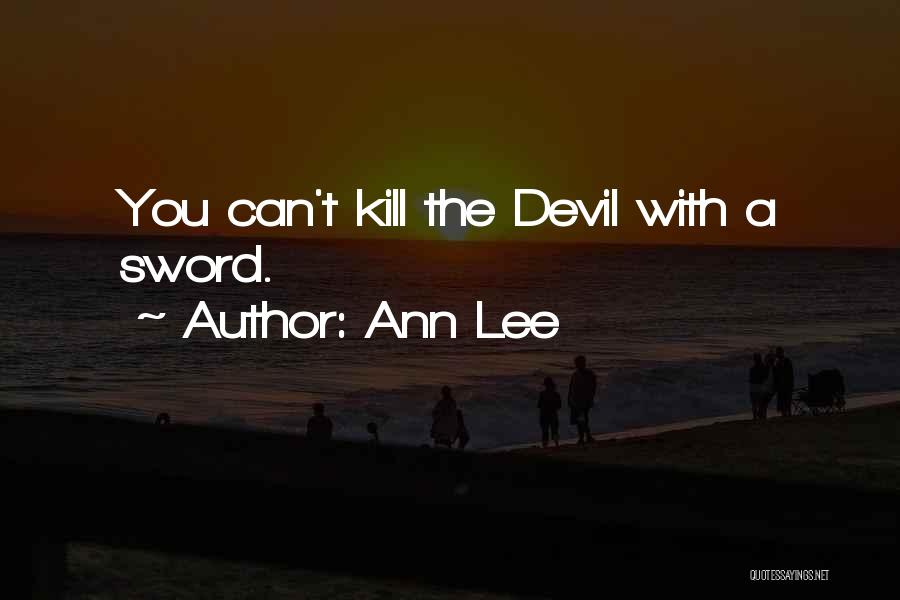 Ann Lee Quotes: You Can't Kill The Devil With A Sword.