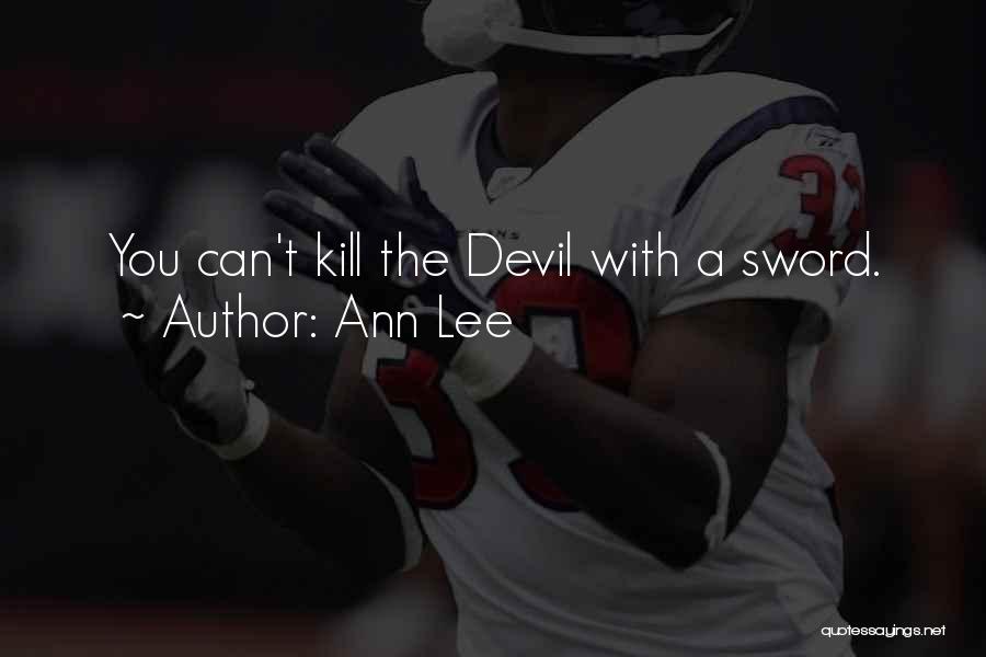 Ann Lee Quotes: You Can't Kill The Devil With A Sword.