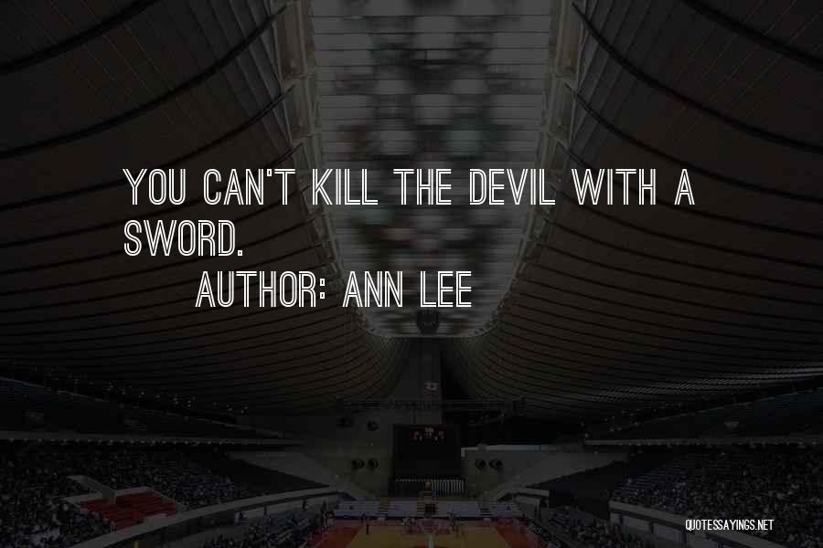 Ann Lee Quotes: You Can't Kill The Devil With A Sword.