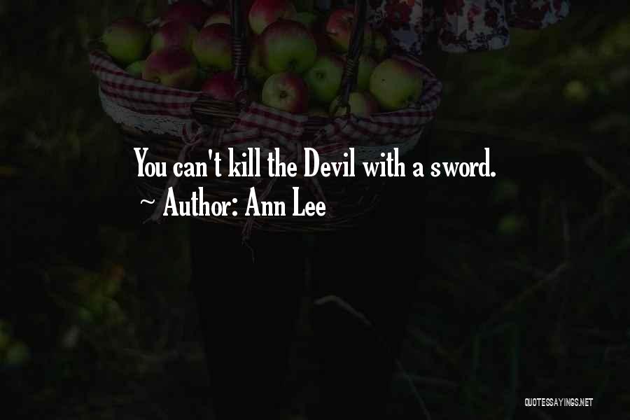 Ann Lee Quotes: You Can't Kill The Devil With A Sword.