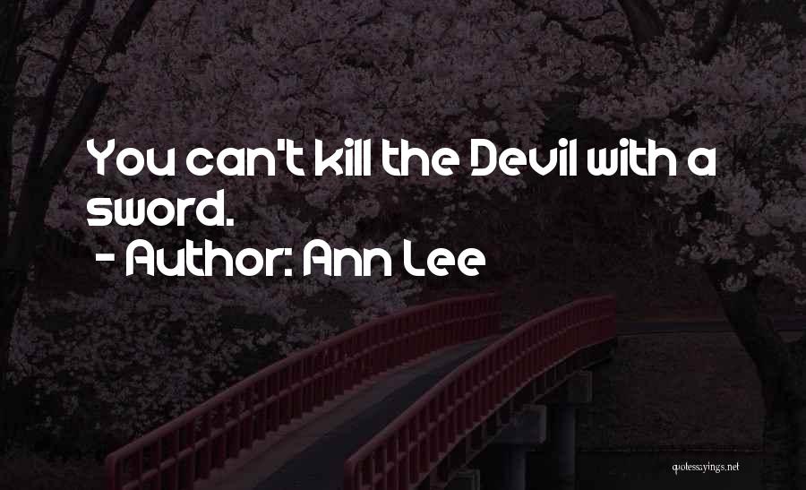 Ann Lee Quotes: You Can't Kill The Devil With A Sword.