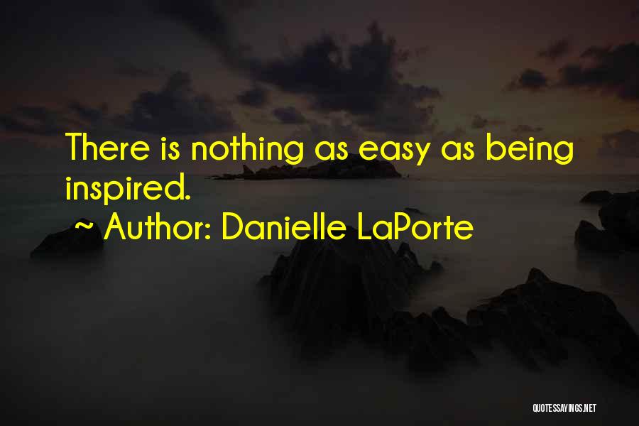Danielle LaPorte Quotes: There Is Nothing As Easy As Being Inspired.