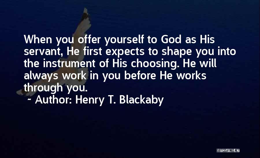 Henry T. Blackaby Quotes: When You Offer Yourself To God As His Servant, He First Expects To Shape You Into The Instrument Of His