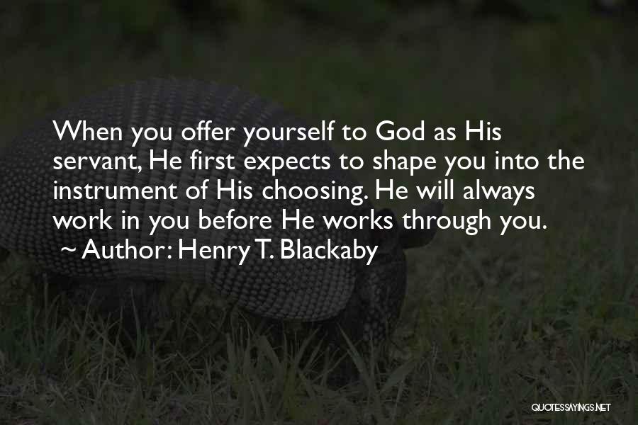 Henry T. Blackaby Quotes: When You Offer Yourself To God As His Servant, He First Expects To Shape You Into The Instrument Of His