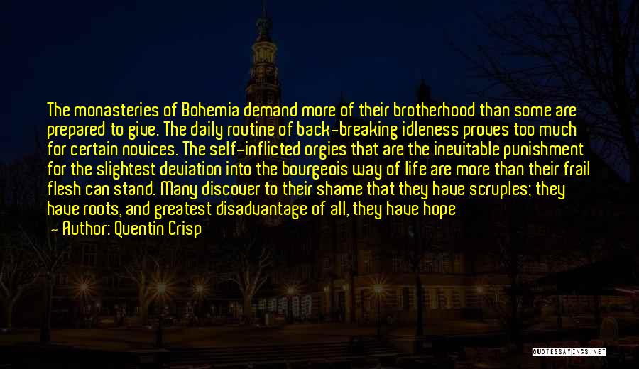 Quentin Crisp Quotes: The Monasteries Of Bohemia Demand More Of Their Brotherhood Than Some Are Prepared To Give. The Daily Routine Of Back-breaking