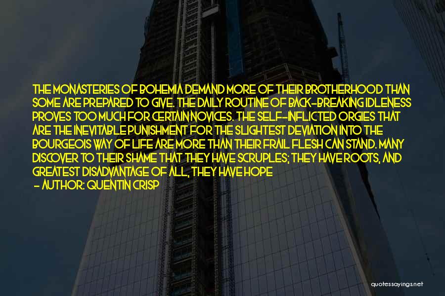 Quentin Crisp Quotes: The Monasteries Of Bohemia Demand More Of Their Brotherhood Than Some Are Prepared To Give. The Daily Routine Of Back-breaking