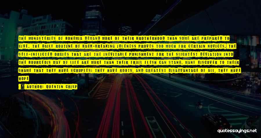 Quentin Crisp Quotes: The Monasteries Of Bohemia Demand More Of Their Brotherhood Than Some Are Prepared To Give. The Daily Routine Of Back-breaking