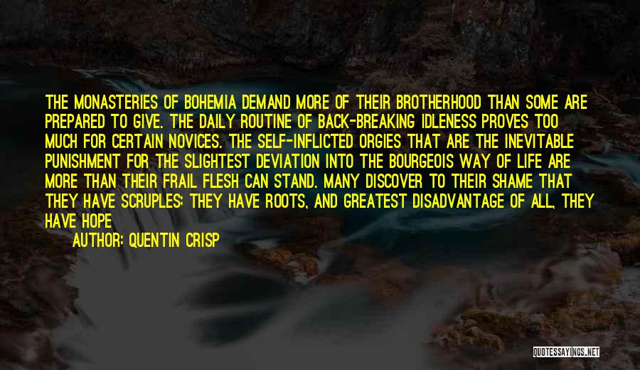 Quentin Crisp Quotes: The Monasteries Of Bohemia Demand More Of Their Brotherhood Than Some Are Prepared To Give. The Daily Routine Of Back-breaking