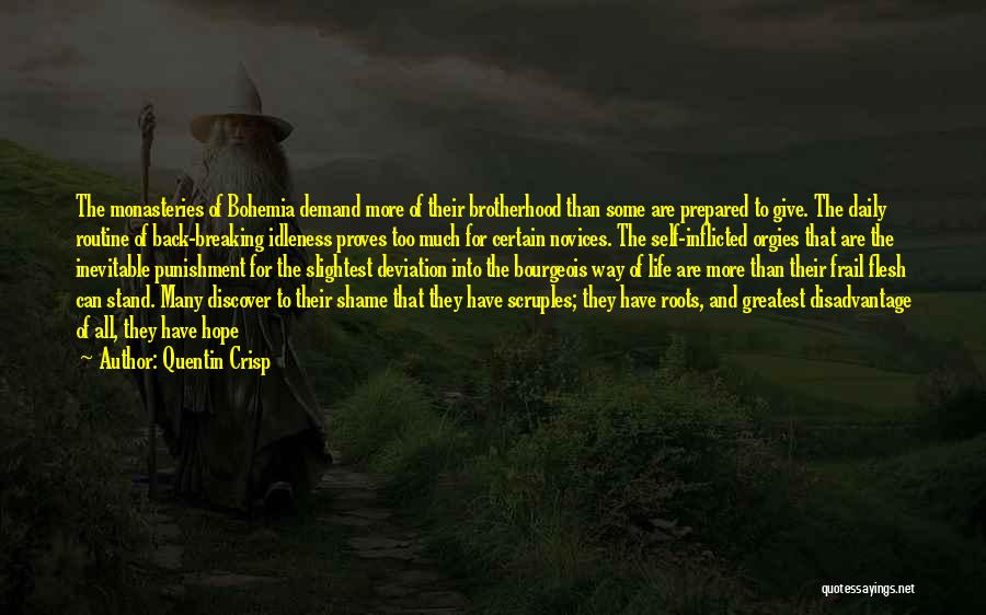 Quentin Crisp Quotes: The Monasteries Of Bohemia Demand More Of Their Brotherhood Than Some Are Prepared To Give. The Daily Routine Of Back-breaking